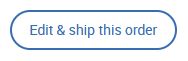 Edit & ship this order button
